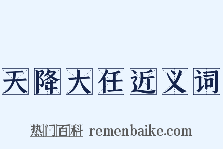 天降大任近义词是什么意思的图片